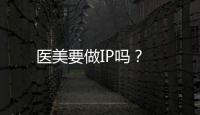 醫美要做IP嗎？