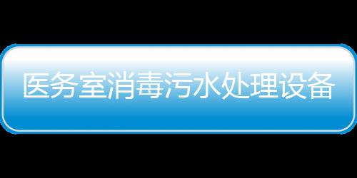 醫(yī)務(wù)室消毒污水處理設(shè)備