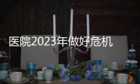 醫院2023年做好危機管理，需要注意什么？（四）