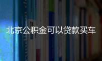 北京公積金可以貸款買(mǎi)車(chē)嗎