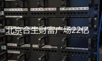 北京合生財富廣場22億元ABS項目被終止