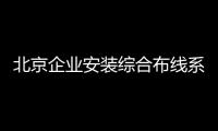 北京企業安裝綜合布線系統需要辦什么資質