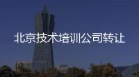 北京技術培訓公司轉讓