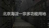 北京海淀一宗多功能用地12.18億元成交