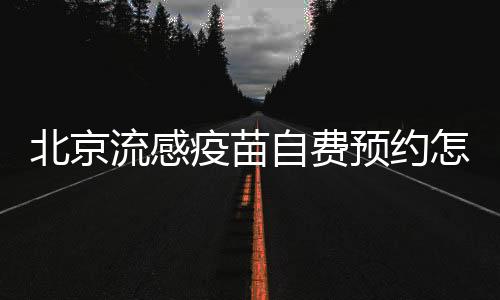 北京流感疫苗自費(fèi)預(yù)約怎么預(yù)約?