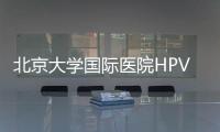 北京大學國際醫院HPV疫苗怎么預約？附預約平臺