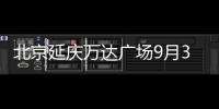 北京延慶萬達廣場9月30日開業 萬達影城、物美超市等206個品牌進駐