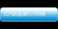 北汽新能源EU300換電版將于7月5日上市