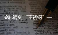 冷軋鋼變 “不銹鋼”——杜邦™五金ALICO工藝