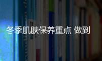 冬季肌膚保養重點 做到這6點肌膚水嫩透亮