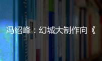 馮紹峰：幻城大制作向《權(quán)力的游戲》看齊【娛樂新聞】風(fēng)尚中國網(wǎng)