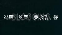 馮唐“約架”羅永浩，你都錯過了什么？【娛樂新聞】風尚中國網