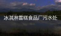 冰淇淋雪糕食品廠污水處理方案流程（雪糕加工廠廢水這么處理就對了！）