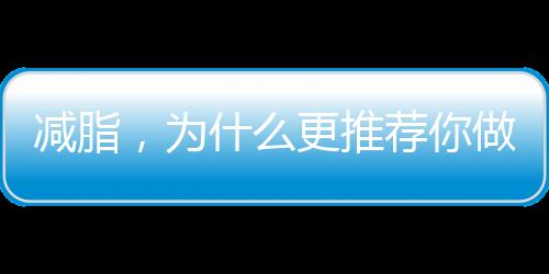 減脂，為什么更推薦你做無氧運動，而不是有氧運動？