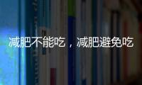 減肥不能吃，減肥避免吃哪些食物