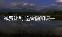 減費讓利 送金融知識——郵儲銀行莆田市城廂區支行在行動