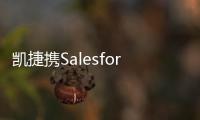 凱捷攜Salesforce支持沃爾沃亞太區業務轉型