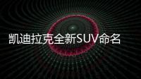 凱迪拉克全新SUV命名“XT4” 2018年上市