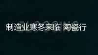 制造業(yè)寒冬來臨 陶瓷行業(yè)要如何立足？