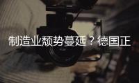 制造業頹勢蔓延？德國正遭遇10年來最嚴峻局勢……