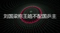 劉國梁稱王皓不配國乒主力:狀態和實際水平相差太大