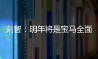 劉智：明年將是寶馬全面開花結果的一年