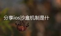 分享ios沙盒機制是什么，關于沙盒科技是什么軟件啊蘋果的詳情