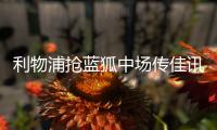 利物浦搶藍狐中場傳佳訊 西媒：紅軍爭德容愿掏錢