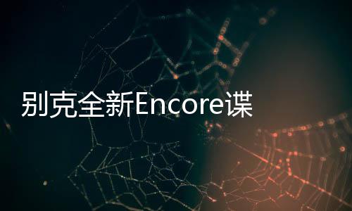 別克全新Encore諜照 或將于2019年發布