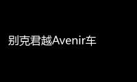 別克君越Avenir車型官圖 2017廣州車展亮相