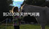 到2020年天然氣將滿足20%的全球能源需求