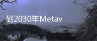 到2030年Metaverse的價值將達到9000億美元