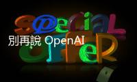 別再說(shuō) OpenAI 是新創(chuàng)了，它已是壟斷巨頭