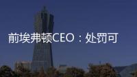 前埃弗頓CEO：處罰可能減輕甚至暫停，因為此事與曼城切爾西有關