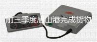 前三季度唐山港完成貨物吞吐量6.36億噸