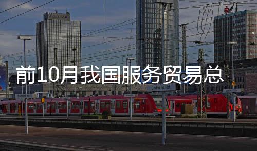 前10月我國服務(wù)貿(mào)易總額超4.3萬億元