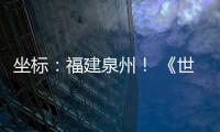 坐標：福建泉州！ 《世界遺產名錄》新增中國項目