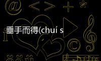 垂手而得(chuí shǒu ér dé)到底什么情況?