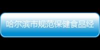 哈爾濱市規范保健食品經營行為 強化“三專三查一嚴禁”