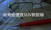 哈弗最便宜SUV新款曝光 外觀大變樣