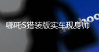 哪吒S獵裝版實車現身帥氣不輸極氪001或配空氣懸架+激光雷達