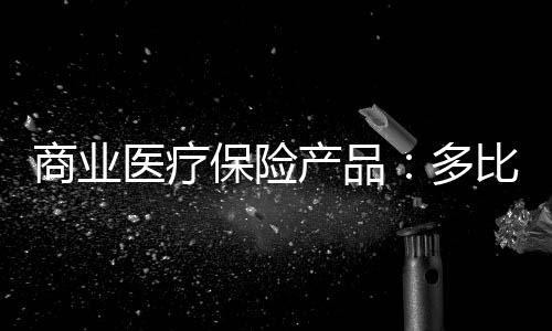 商業醫療保險產品：多比較、再分化、有聯通、大道同