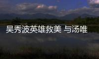 吳秀波英雄救美 與湯唯重現《北西》經典橋段