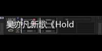 吳亦凡新歌《Hold Me Down》全網上線 傳遞夏日甜蜜氣息