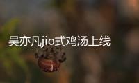 吳亦凡jio式雞湯上線  網友笑稱“行走的雞湯凡”