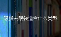 吸脂去眼袋適合什么類型的