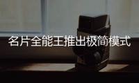 名片全能王推出極簡(jiǎn)模式，讓名片回歸信息交換本質(zhì)