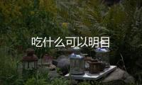 吃什么可以明目