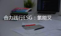 合力踐行ESG：氫能叉車零碳排放的探索與實踐