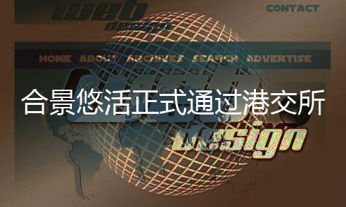 合景悠活正式通過港交所上市聆訊 收入復合年增長率達55.8%